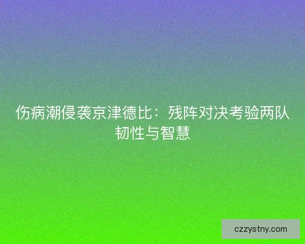 伤病潮侵袭京津德比：残阵对决考验两队韧性与智慧